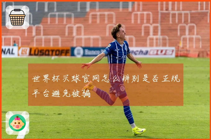 世界杯买球官网怎么辨别是否正规平台避免被骗